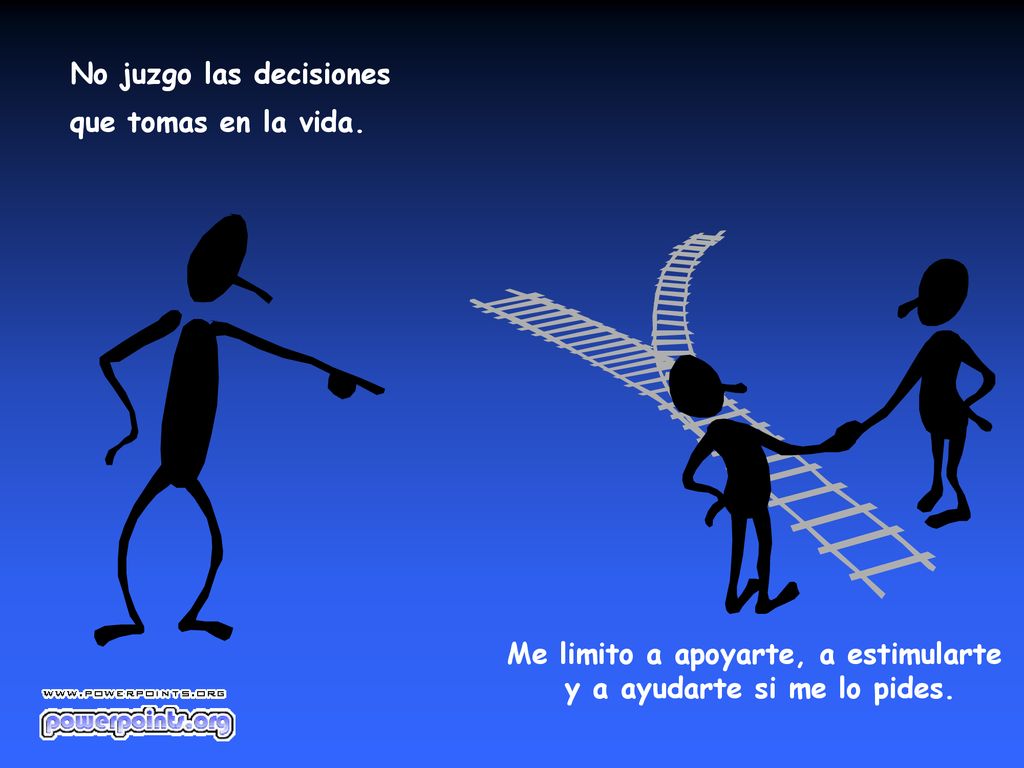 Me limito a apoyarte, a estimularte y a ayudarte si me lo pides.