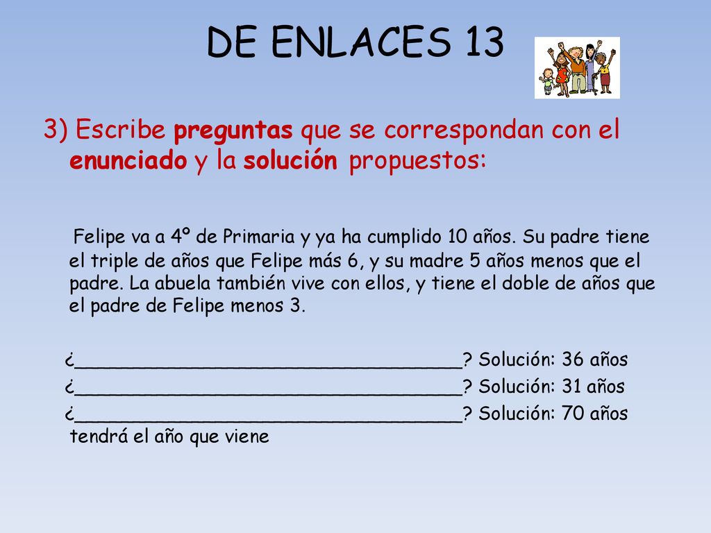DE ENLACES 13 3) Escribe preguntas que se correspondan con el enunciado y la solución propuestos: