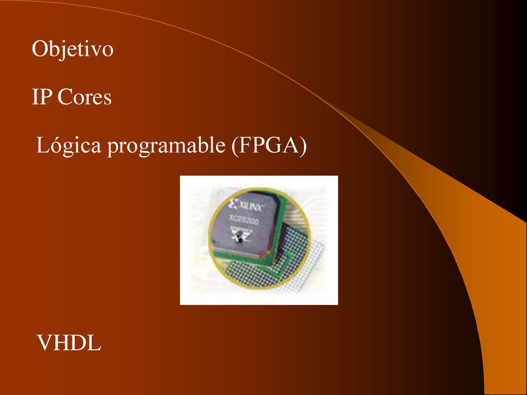 Objetivo IP Cores Lógica programable (FPGA) VHDL