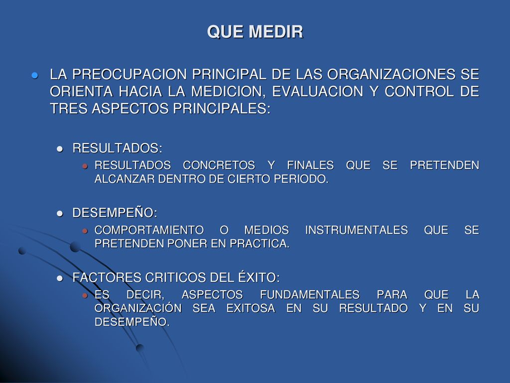QUE MEDIR LA PREOCUPACION PRINCIPAL DE LAS ORGANIZACIONES SE ORIENTA HACIA LA MEDICION, EVALUACION Y CONTROL DE TRES ASPECTOS PRINCIPALES: