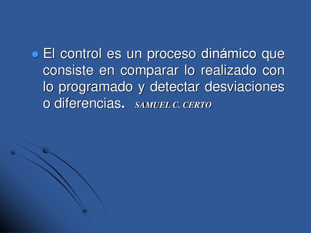 El control es un proceso dinámico que consiste en comparar lo realizado con lo programado y detectar desviaciones o diferencias.