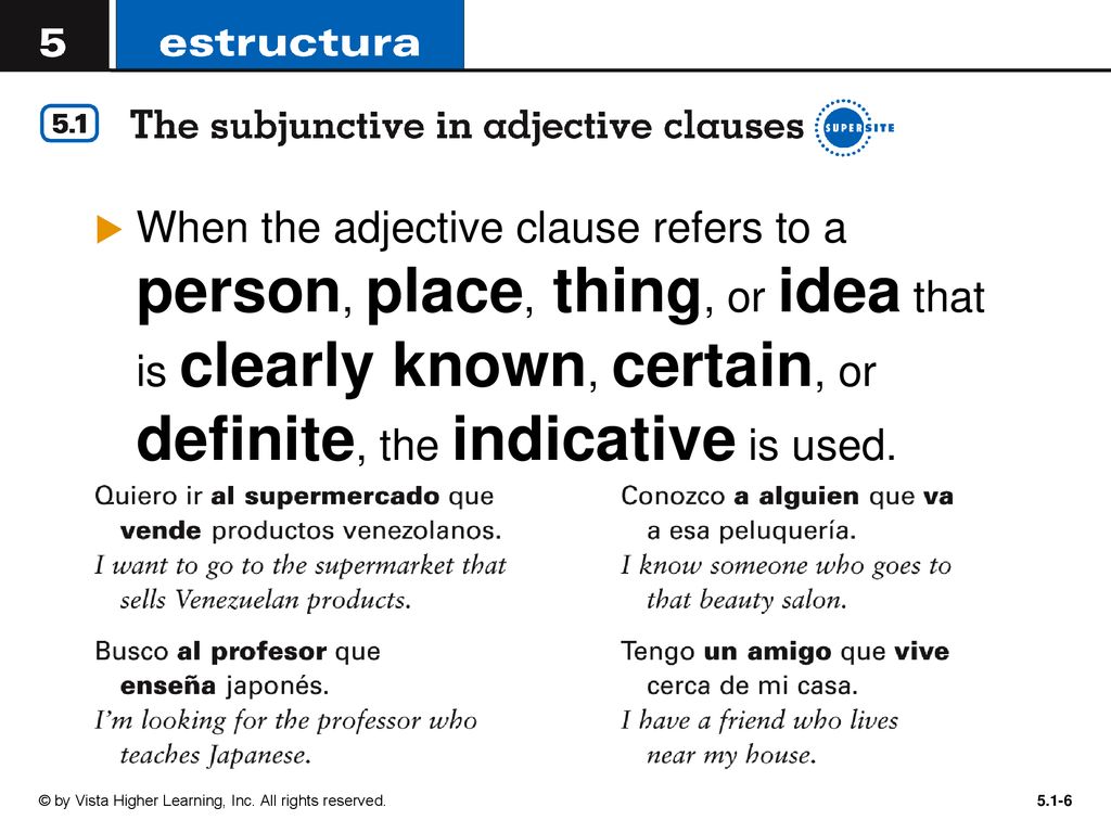When the adjective clause refers to a person, place, thing, or idea that is clearly known, certain, or definite, the indicative is used.