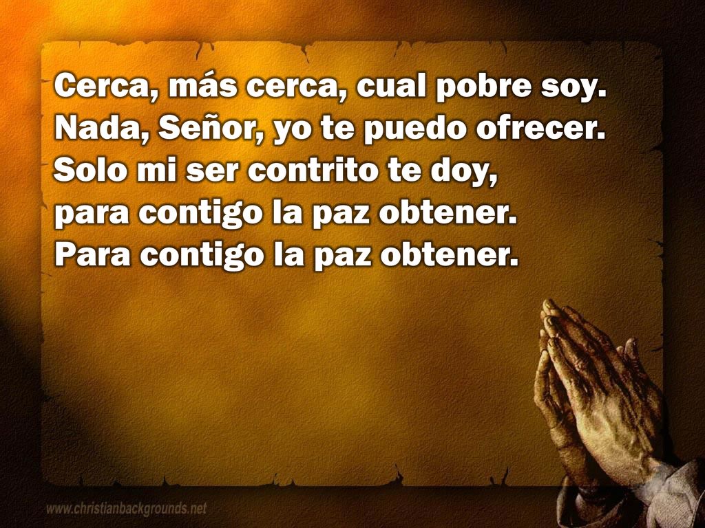 Cerca, más cerca, cual pobre soy. Nada, Señor, yo te puedo ofrecer
