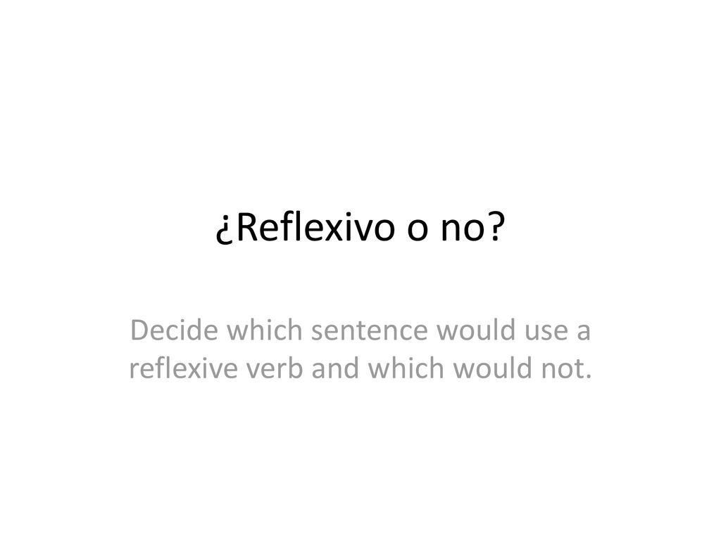 Decide which sentence would use a reflexive verb and which would not.