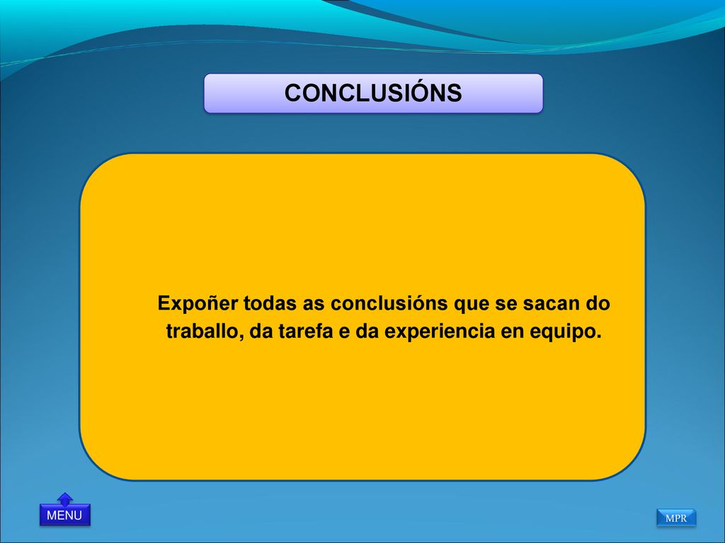 CONCLUSIÓNS Expoñer todas as conclusións que se sacan do traballo, da tarefa e da experiencia en equipo.