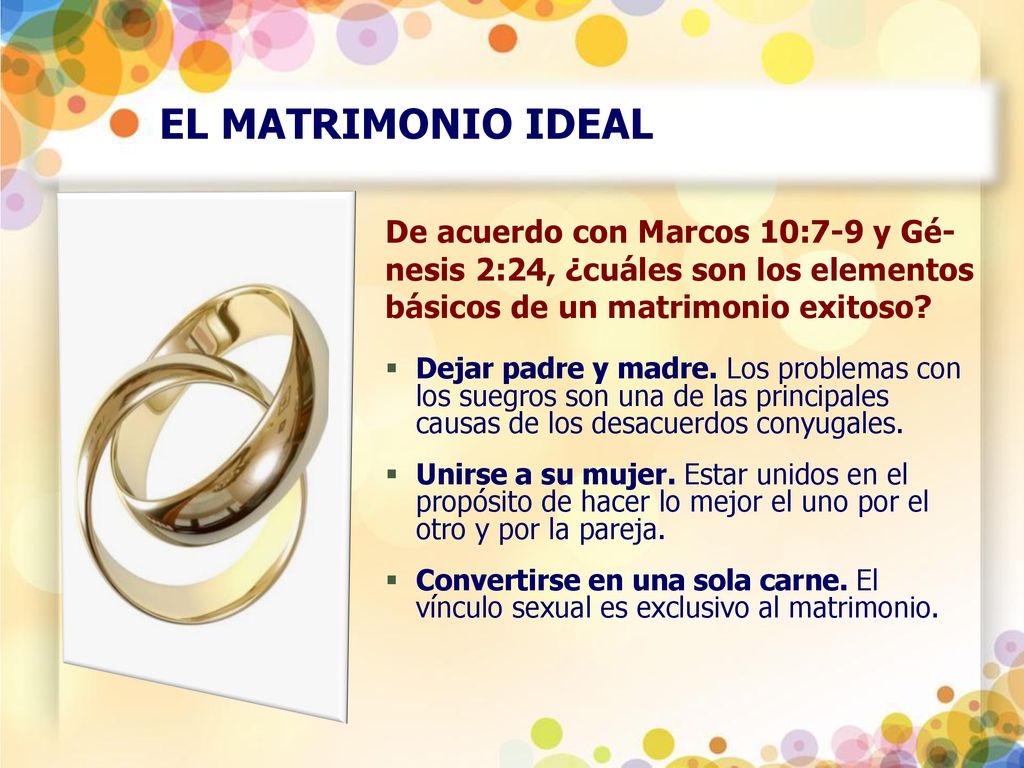 EL MATRIMONIO IDEAL De acuerdo con Marcos 10:7-9 y Gé-nesis 2:24, ¿cuáles son los elementos básicos de un matrimonio exitoso
