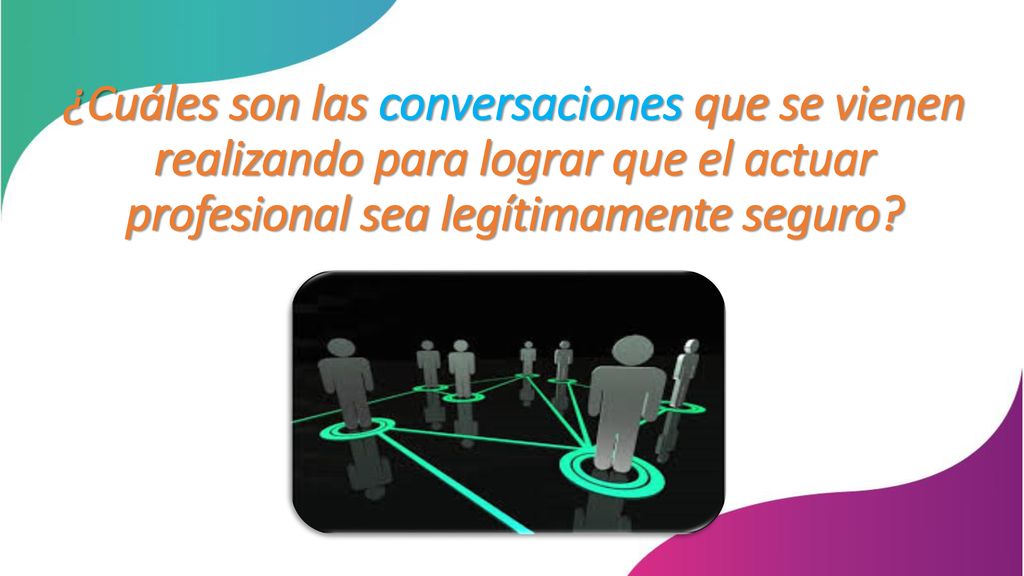 ¿Cuáles son las conversaciones que se vienen realizando para lograr que el actuar profesional sea legítimamente seguro