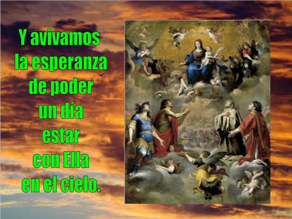 Y avivamos la esperanza de poder un día estar con Ella en el cielo.