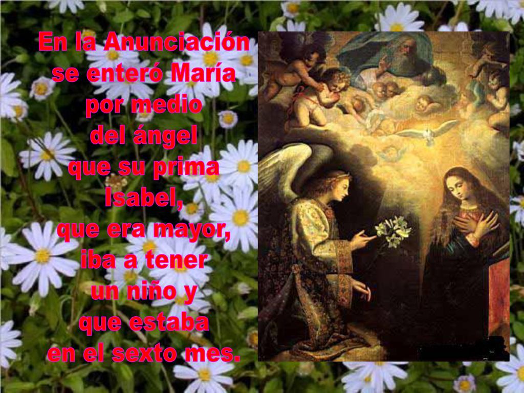 En la Anunciación se enteró María. por medio. del ángel. que su prima. Isabel, que era mayor, iba a tener.