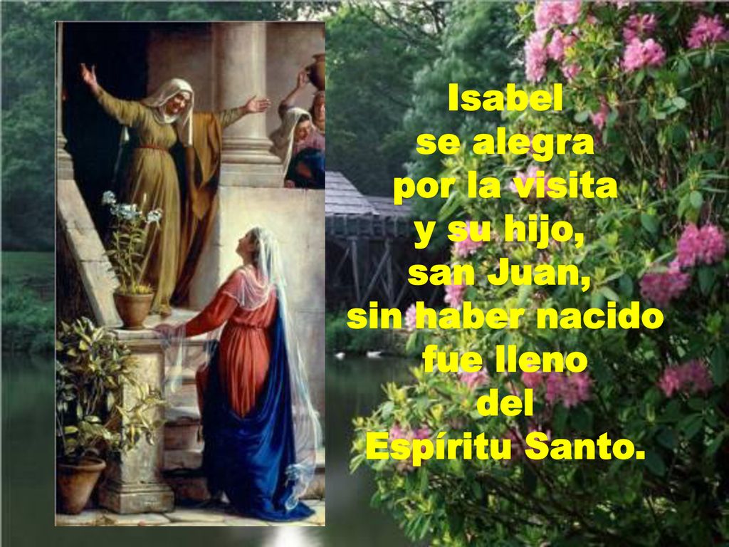 Isabel se alegra por la visita y su hijo, san Juan, sin haber nacido fue lleno del Espíritu Santo.