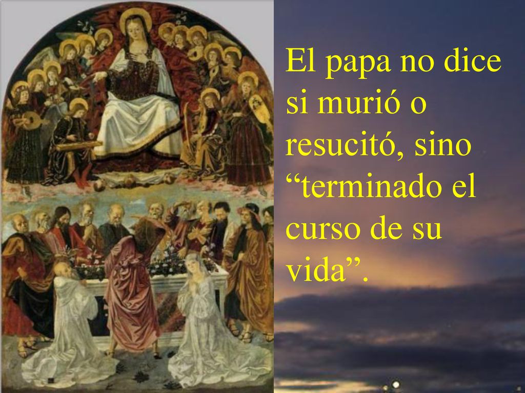 El papa no dice si murió o resucitó, sino terminado el curso de su vida .