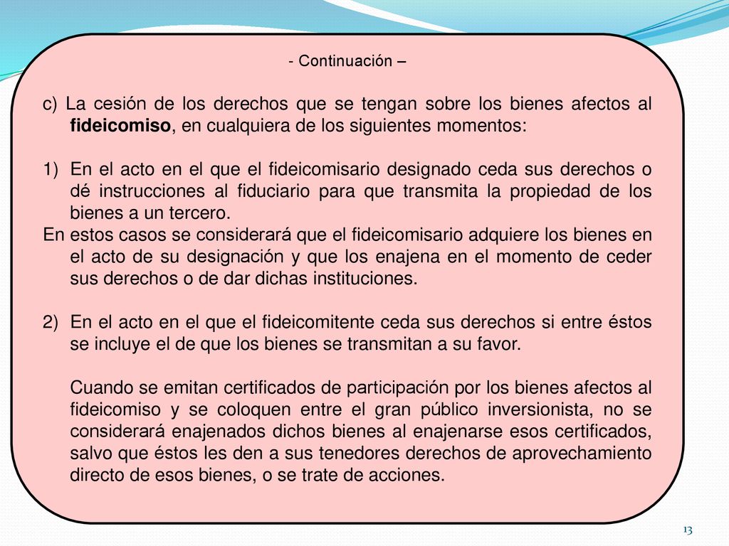 - Continuación – c) La cesión de los derechos que se tengan sobre los bienes afectos al fideicomiso, en cualquiera de los siguientes momentos: