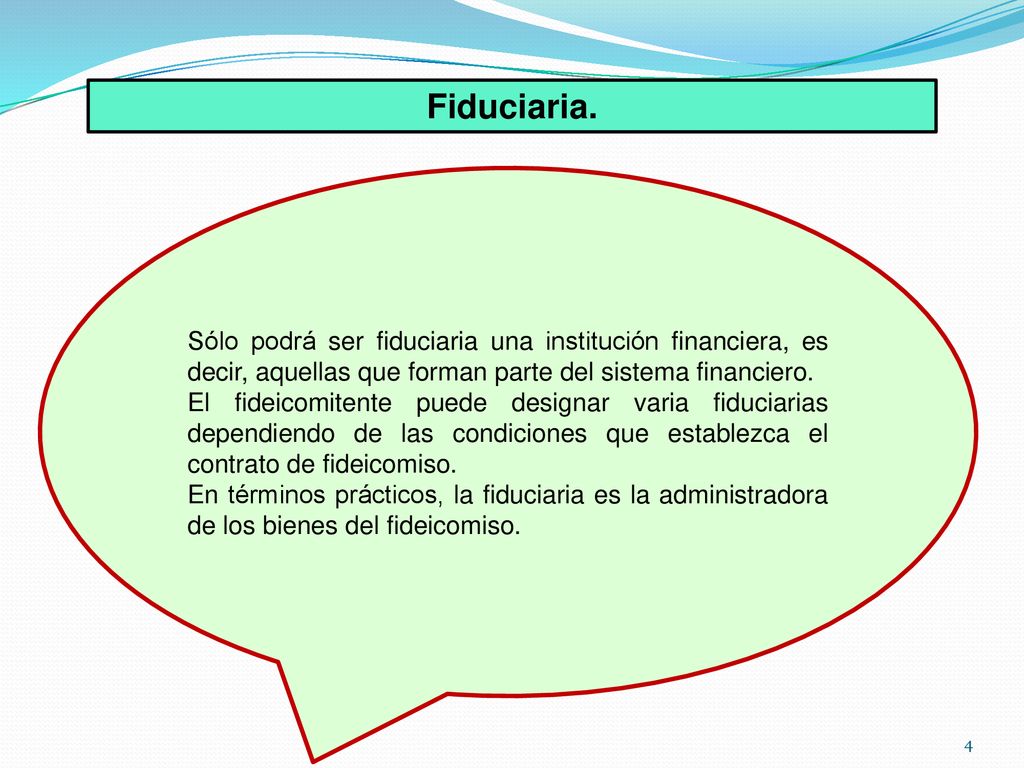 Fiduciaria. Sólo podrá ser fiduciaria una institución financiera, es decir, aquellas que forman parte del sistema financiero.