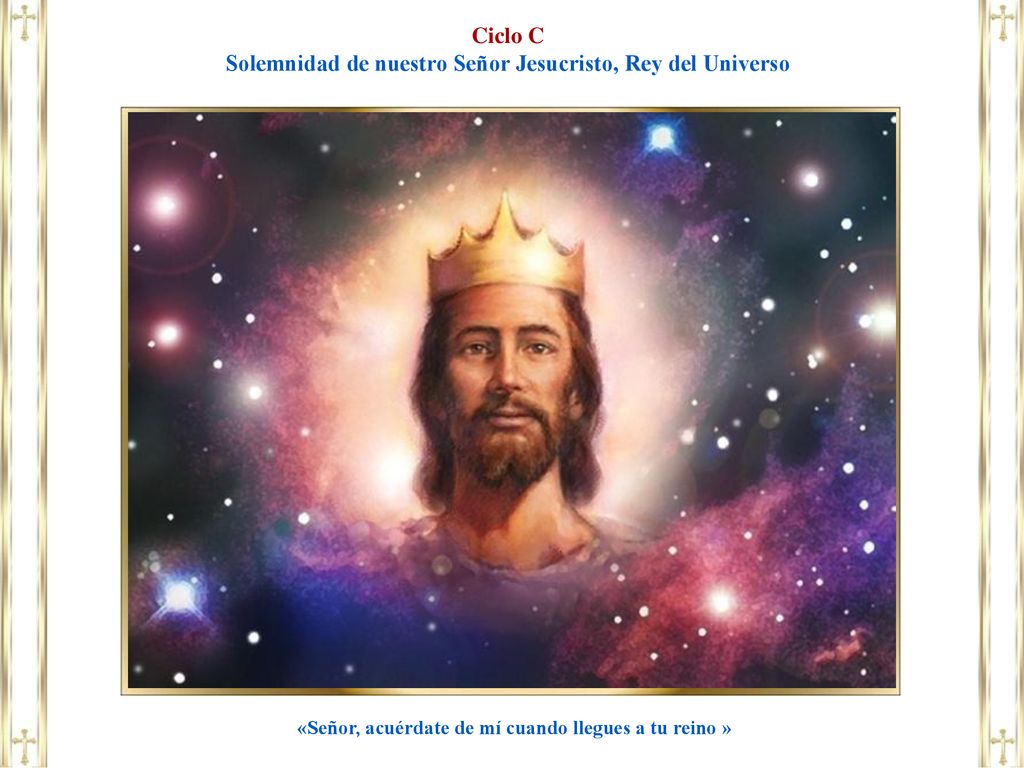 Ciclo C Solemnidad de nuestro Señor Jesucristo, Rey del Universo