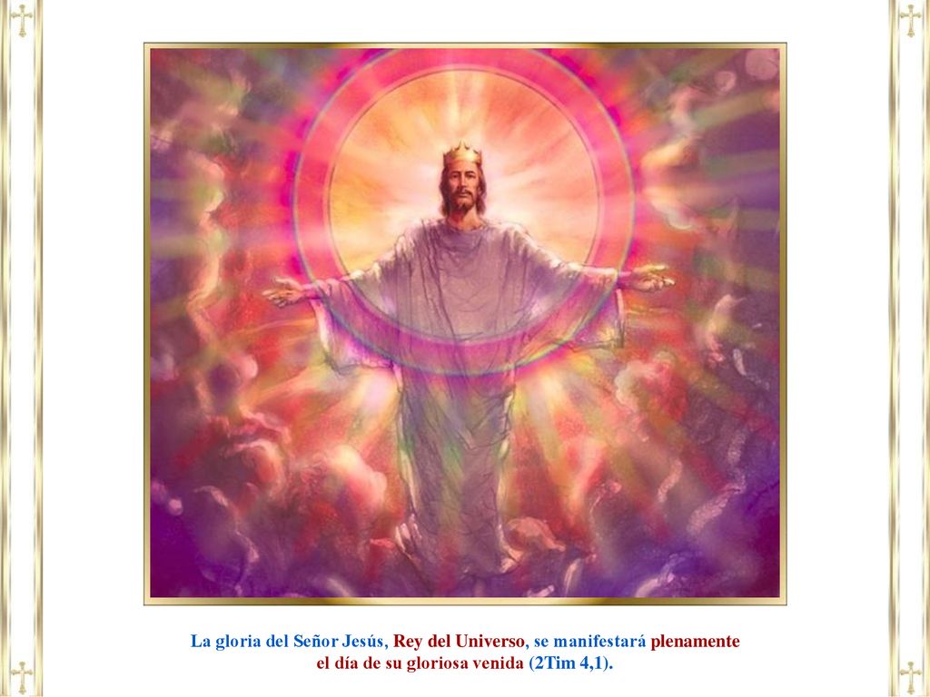 La gloria del Señor Jesús, Rey del Universo, se manifestará plenamente