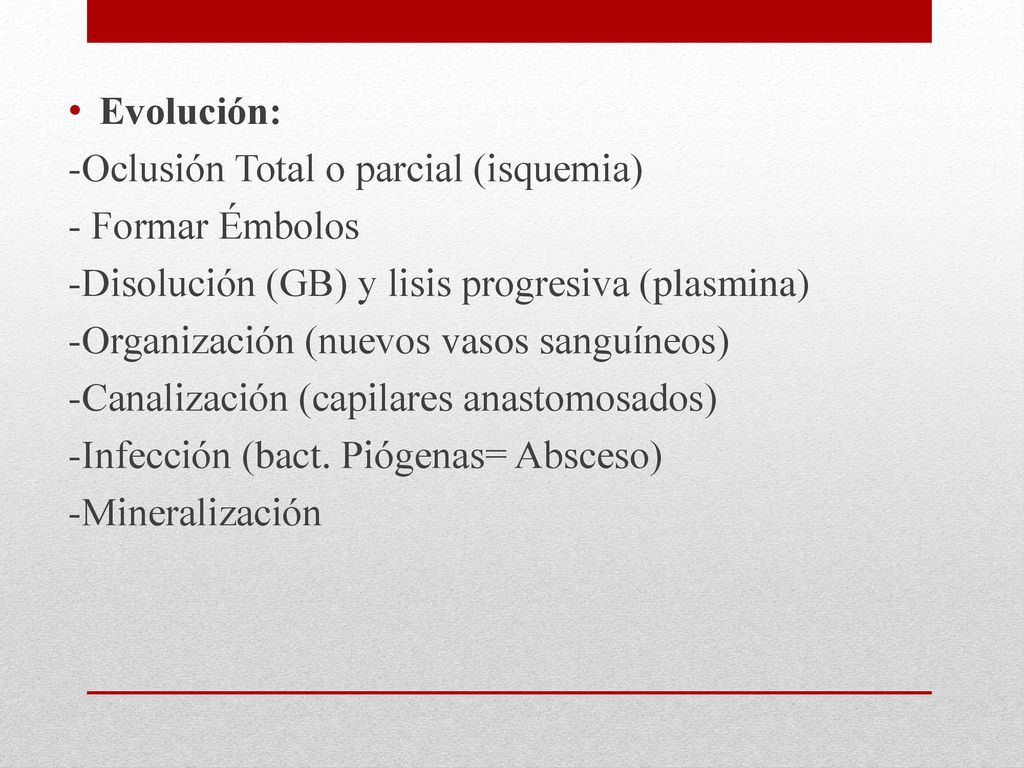 Evolución: -Oclusión Total o parcial (isquemia) - Formar Émbolos. -Disolución (GB) y lisis progresiva (plasmina)