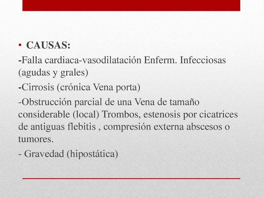 CAUSAS: -Falla cardiaca-vasodilatación Enferm. Infecciosas (agudas y grales) -Cirrosis (crónica Vena porta)