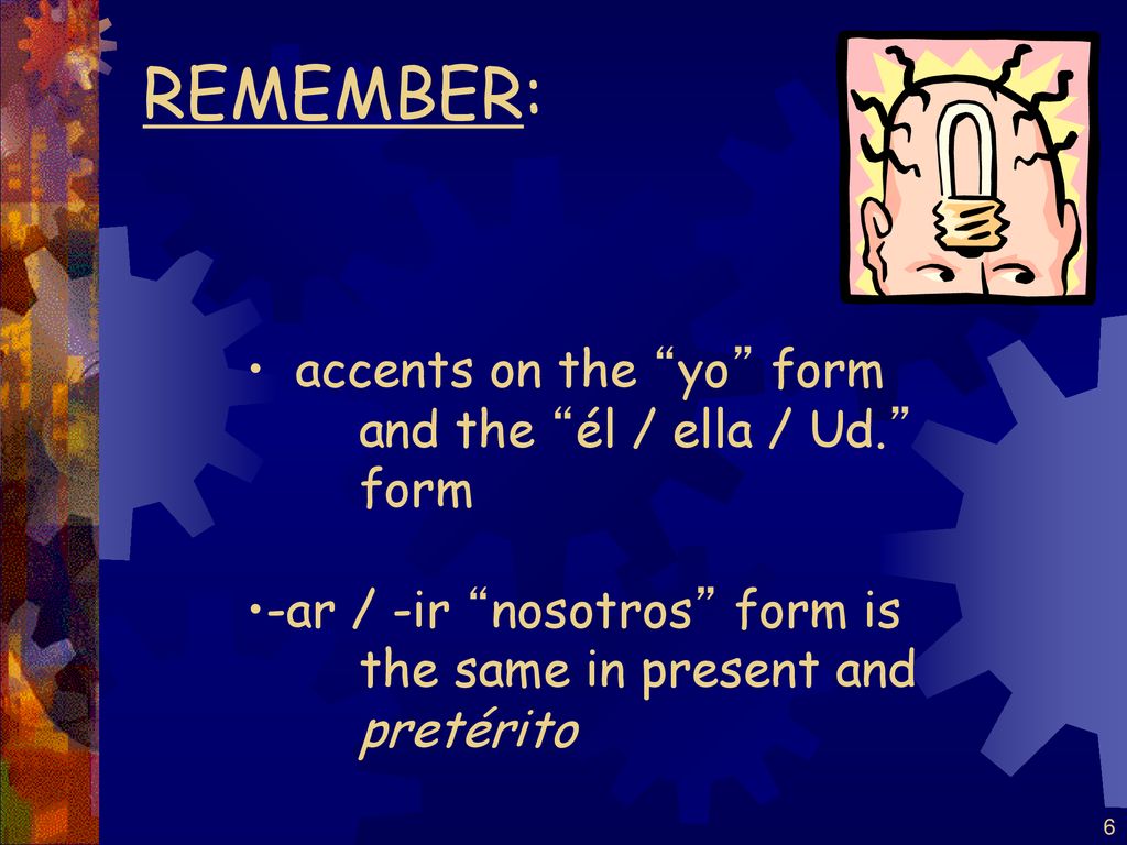 REMEMBER: accents on the yo form and the él / ella / Ud. form
