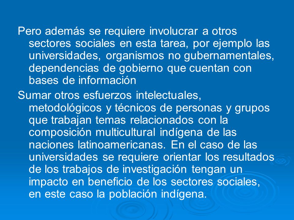 Pero además se requiere involucrar a otros sectores sociales en esta tarea, por ejemplo las universidades, organismos no gubernamentales, dependencias de gobierno que cuentan con bases de información