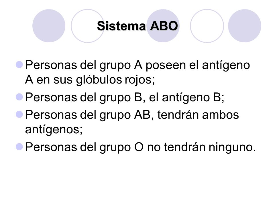 Sistema ABO Personas del grupo A poseen el antígeno A en sus glóbulos rojos; Personas del grupo B, el antígeno B;