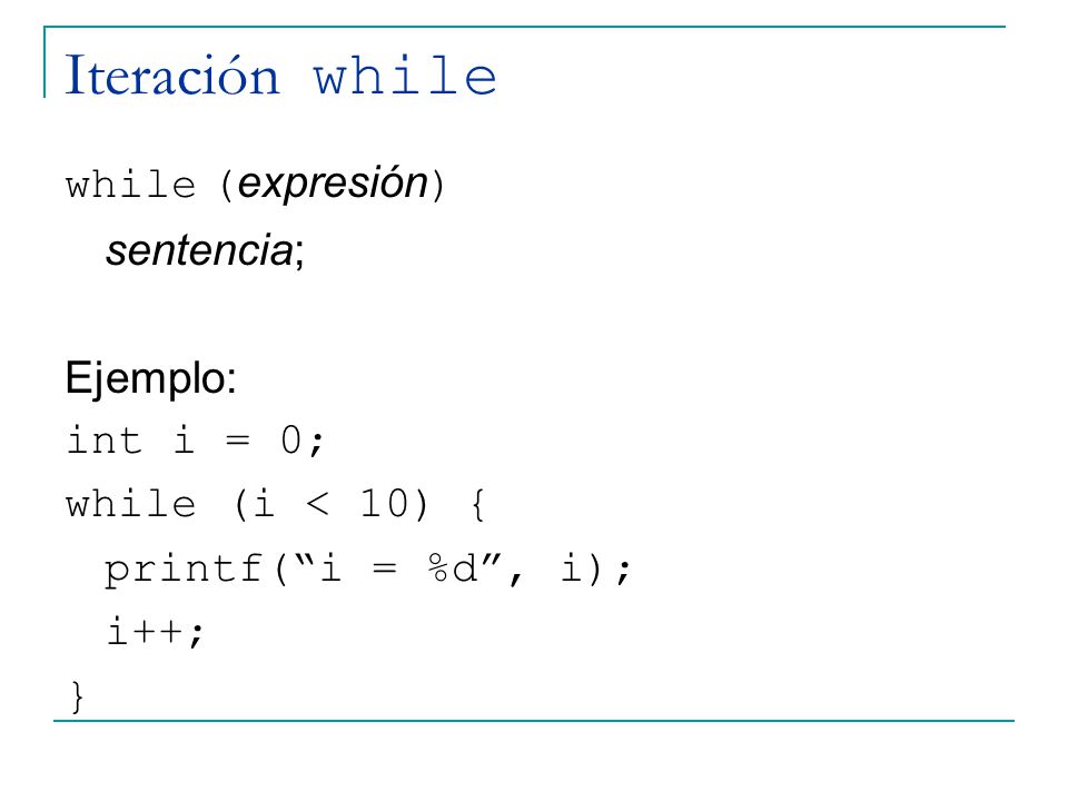Iteración while while (expresión) sentencia; Ejemplo: int i = 0;