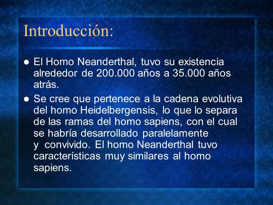Introducción: El Homo Neanderthal, tuvo su existencia alrededor de años a años atrás.