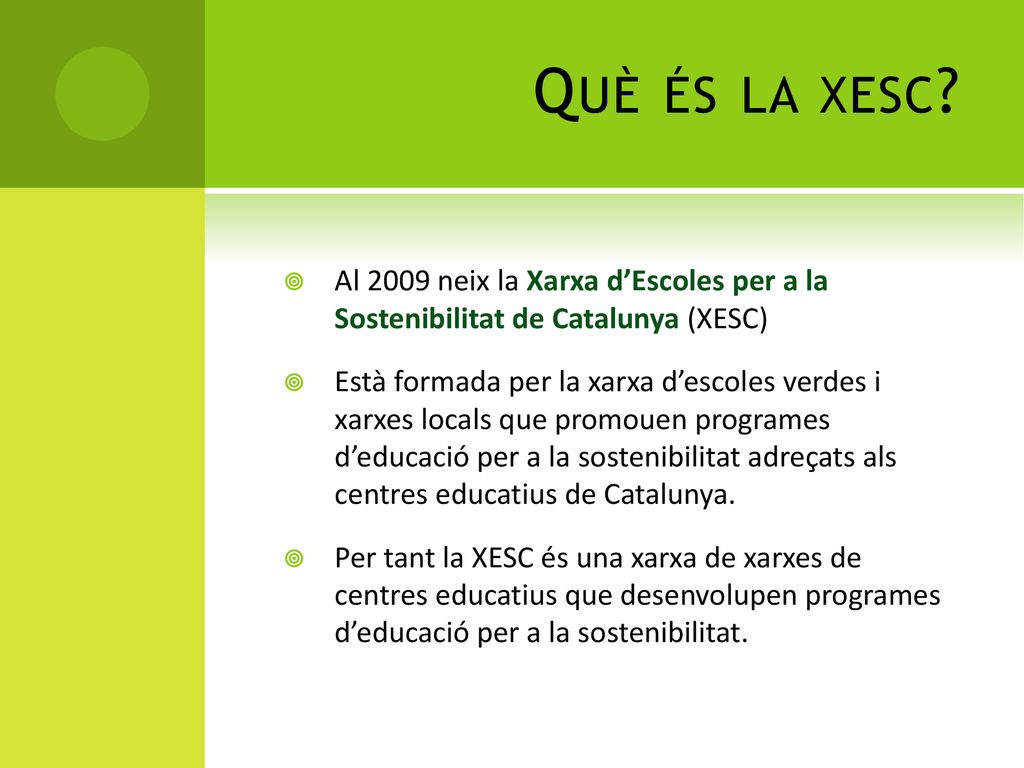 Què és la xesc Al 2009 neix la Xarxa d’Escoles per a la Sostenibilitat de Catalunya (XESC)