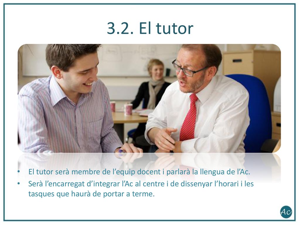 3.2. El tutor El tutor serà membre de l’equip docent i parlarà la llengua de l’Ac.