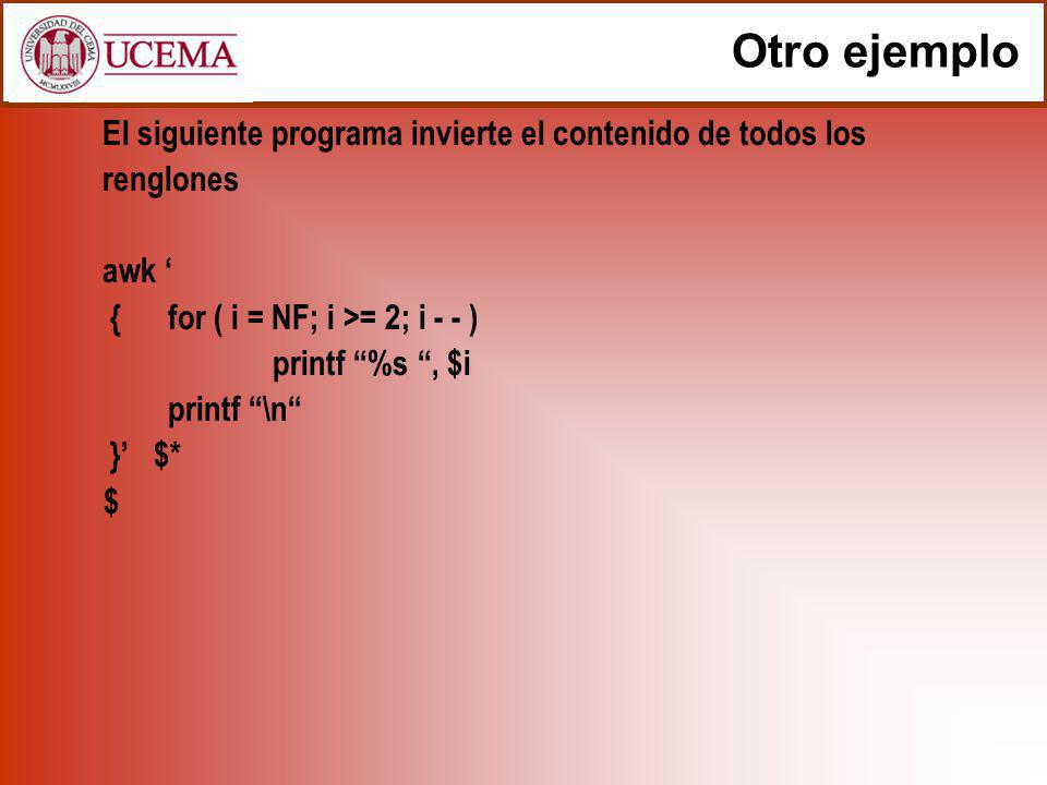 Otro ejemplo El siguiente programa invierte el contenido de todos los renglones. awk ‘ { for ( i = NF; i >= 2; i - - )