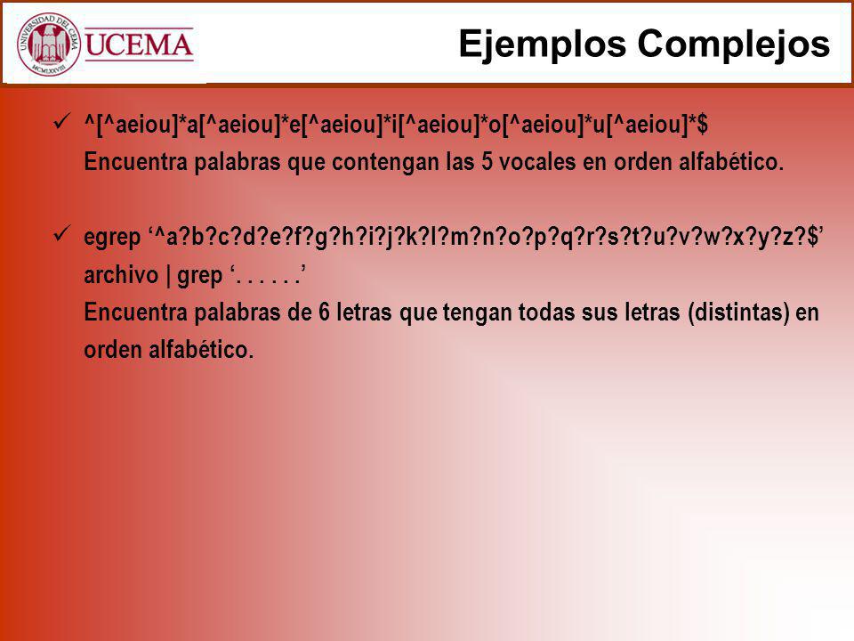 Ejemplos Complejos ^[^aeiou]*a[^aeiou]*e[^aeiou]*i[^aeiou]*o[^aeiou]*u[^aeiou]*$ Encuentra palabras que contengan las 5 vocales en orden alfabético.