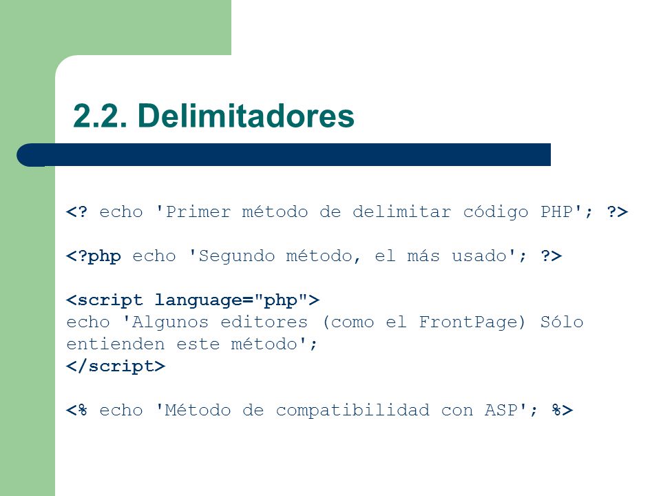 2.2. Delimitadores < echo Primer método de delimitar código PHP ; > < php echo Segundo método, el más usado ; >
