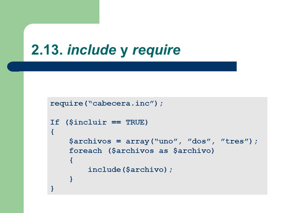 2.13. include y require require( cabecera.inc ); If ($incluir == TRUE)