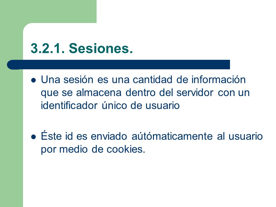 Sesiones. Una sesión es una cantidad de información que se almacena dentro del servidor con un identificador único de usuario.