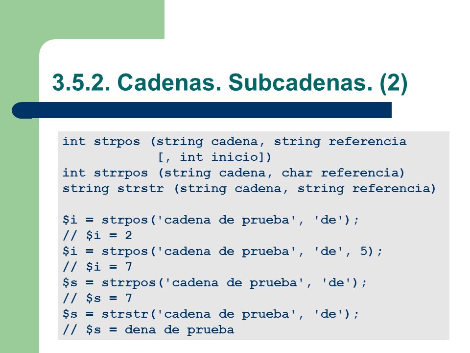 Cadenas. Subcadenas. (2) int strpos (string cadena, string referencia. [, int inicio]) int strrpos (string cadena, char referencia)