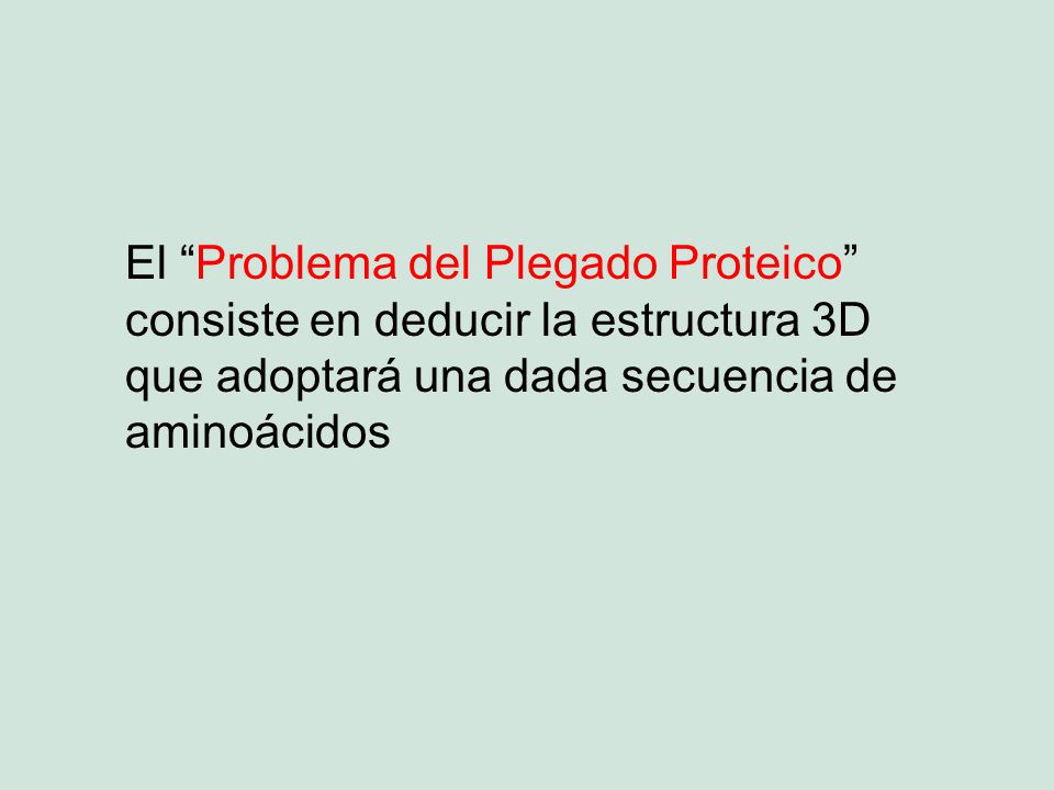 El Problema del Plegado Proteico consiste en deducir la estructura 3D que adoptará una dada secuencia de aminoácidos