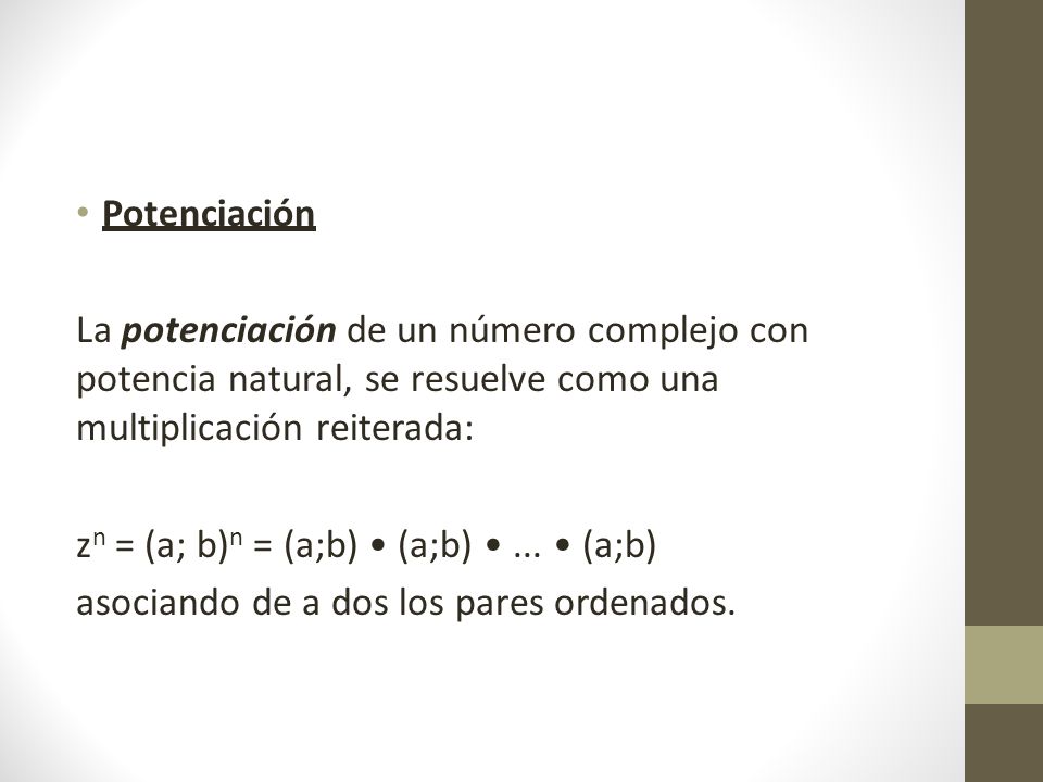 Potenciación La potenciación de un número complejo con potencia natural, se resuelve como una multiplicación reiterada: