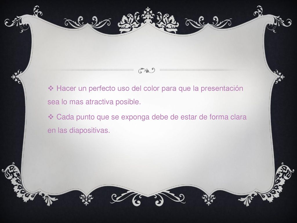 Hacer un perfecto uso del color para que la presentación sea lo mas atractiva posible.