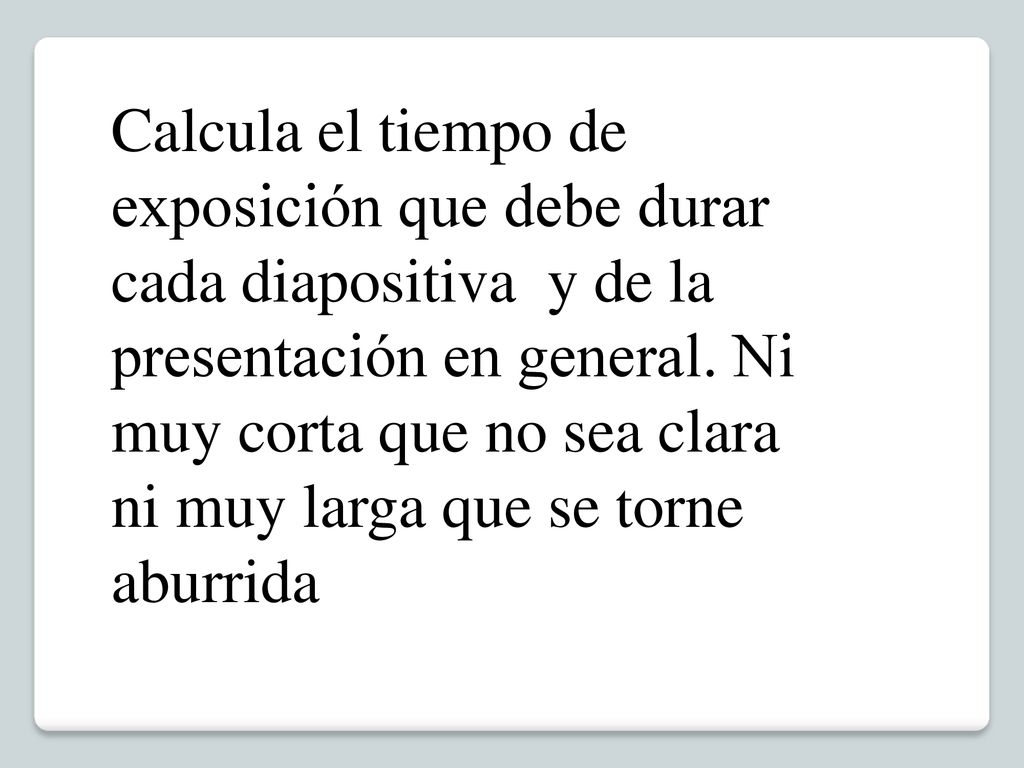Calcula el tiempo de exposición que debe durar cada diapositiva y de la presentación en general.