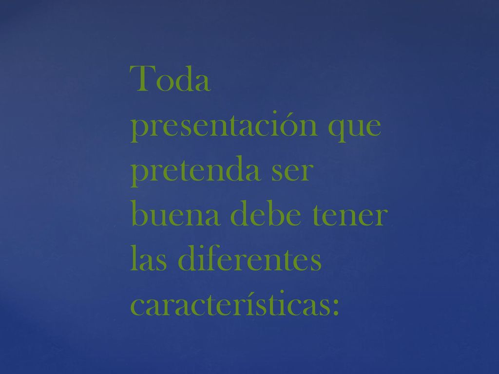 Toda presentación que pretenda ser buena debe tener las diferentes características: