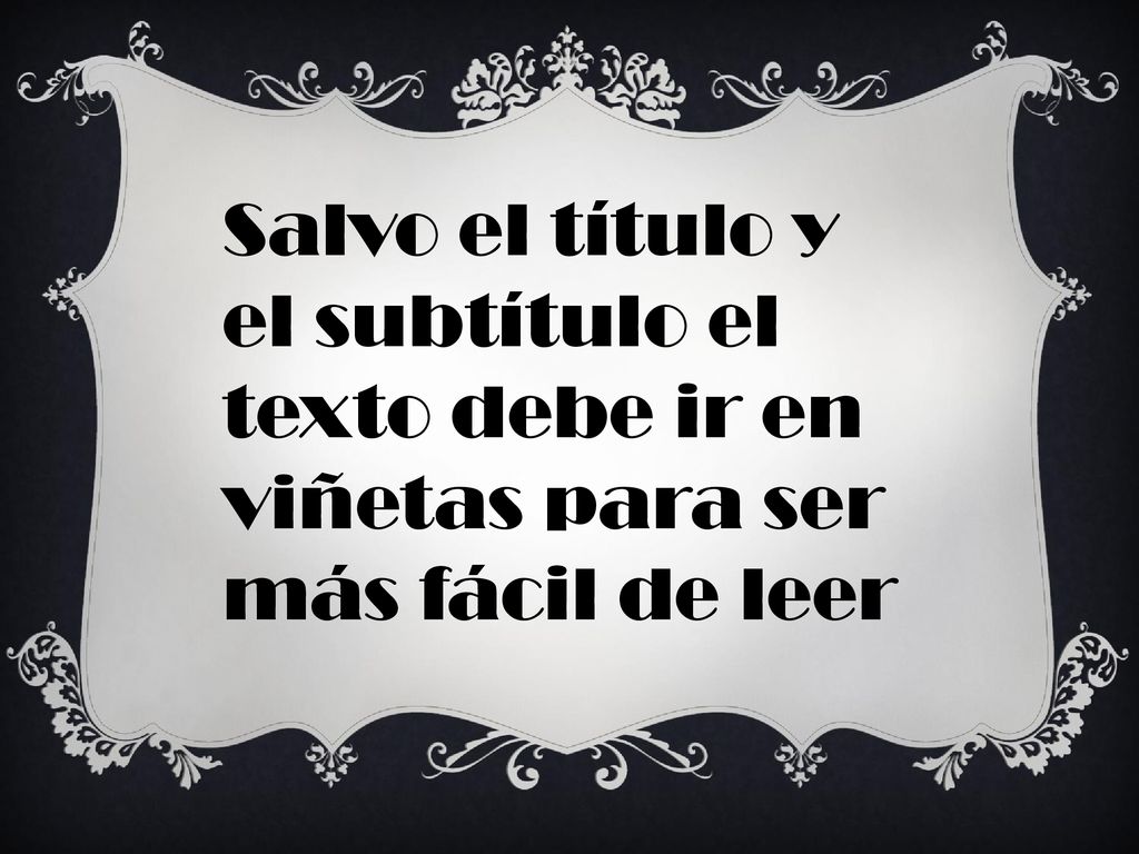 Salvo el título y el subtítulo el texto debe ir en viñetas para ser más fácil de leer