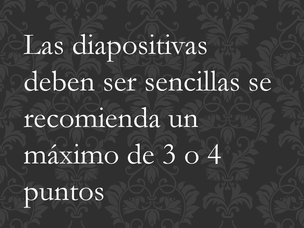 Las diapositivas deben ser sencillas se recomienda un máximo de 3 o 4 puntos