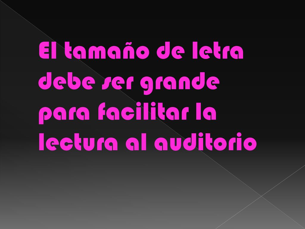 El tamaño de letra debe ser grande para facilitar la lectura al auditorio