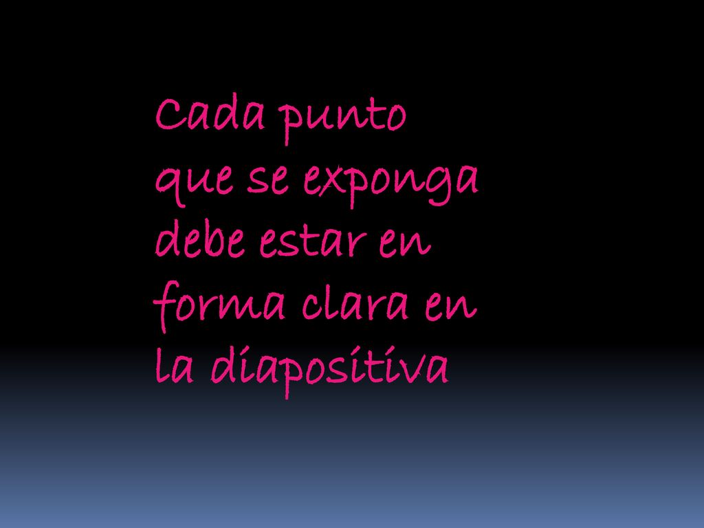 Cada punto que se exponga debe estar en forma clara en la diapositiva