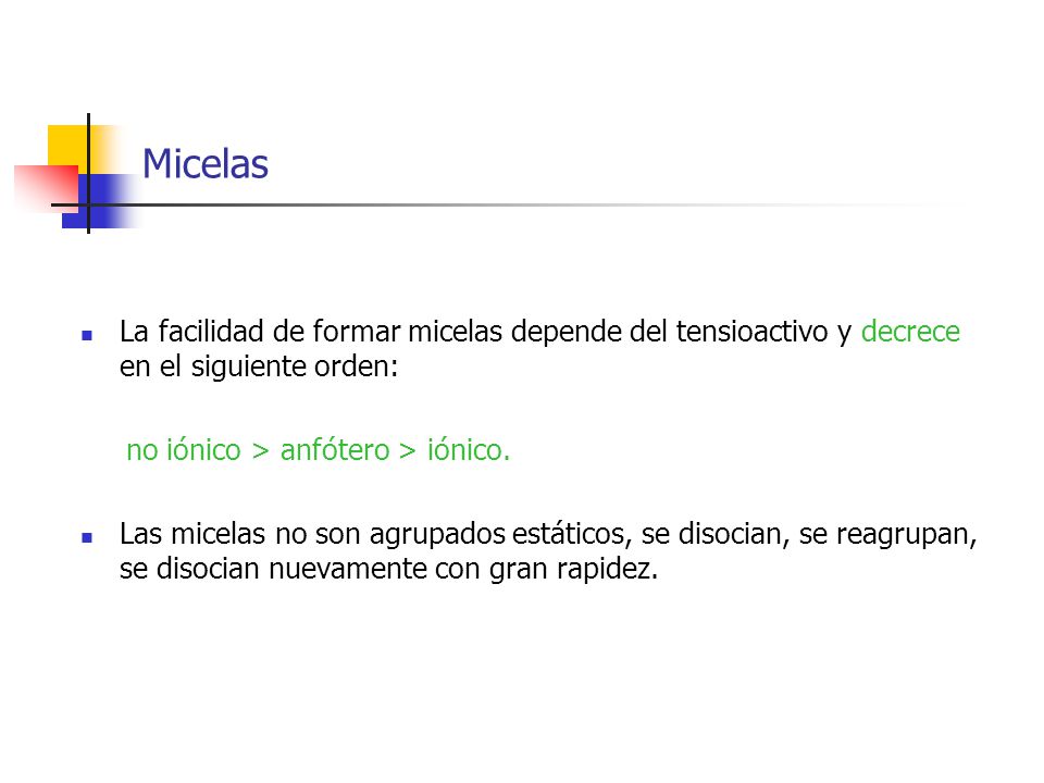 Micelas La facilidad de formar micelas depende del tensioactivo y decrece en el siguiente orden: no iónico > anfótero > iónico.