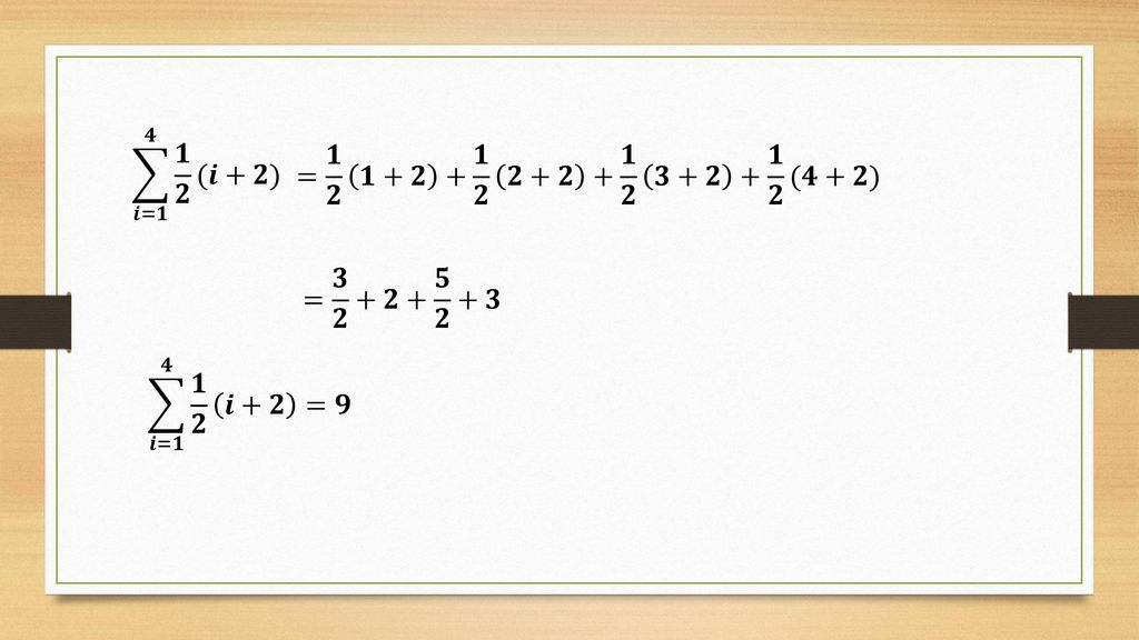 𝒊=𝟏 𝟒 𝟏 𝟐 (𝒊+𝟐) = 𝟏 𝟐 𝟏+𝟐 + 𝟏 𝟐 𝟐+𝟐 + 𝟏 𝟐 𝟑+𝟐 + 𝟏 𝟐 (𝟒+𝟐) = 𝟑 𝟐 +𝟐+ 𝟓 𝟐 +𝟑 𝒊=𝟏 𝟒 𝟏 𝟐 𝒊+𝟐 =𝟗