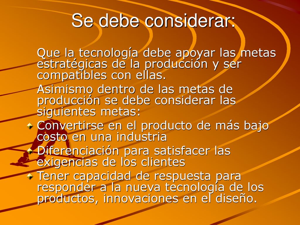 Se debe considerar: Que la tecnología debe apoyar las metas estratégicas de la producción y ser compatibles con ellas.