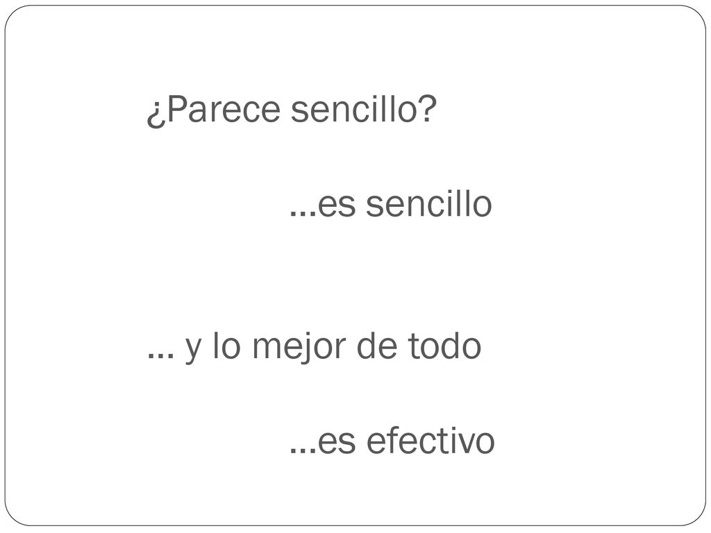 ¿Parece sencillo …es sencillo … y lo mejor de todo …es efectivo
