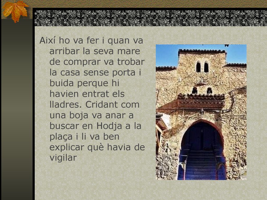 Així ho va fer i quan va arribar la seva mare de comprar va trobar la casa sense porta i buida perque hi havien entrat els lladres.