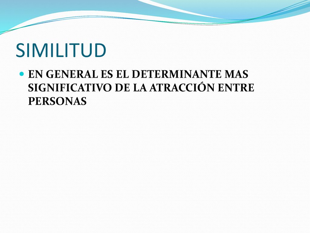 SIMILITUD EN GENERAL ES EL DETERMINANTE MAS SIGNIFICATIVO DE LA ATRACCIÓN ENTRE PERSONAS