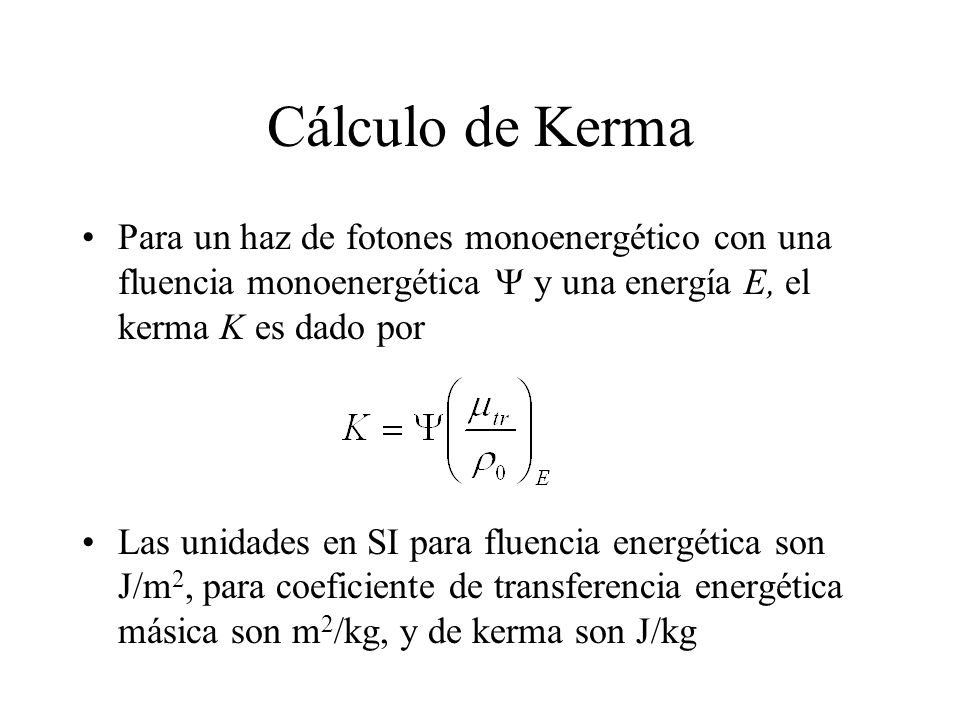 Cálculo de Kerma Para un haz de fotones monoenergético con una fluencia monoenergética  y una energía E, el kerma K es dado por.